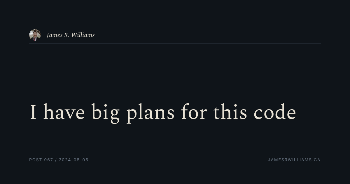 I have big plans for this code | James R. Williams